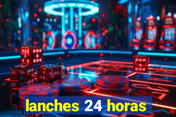 lanches 24 horas